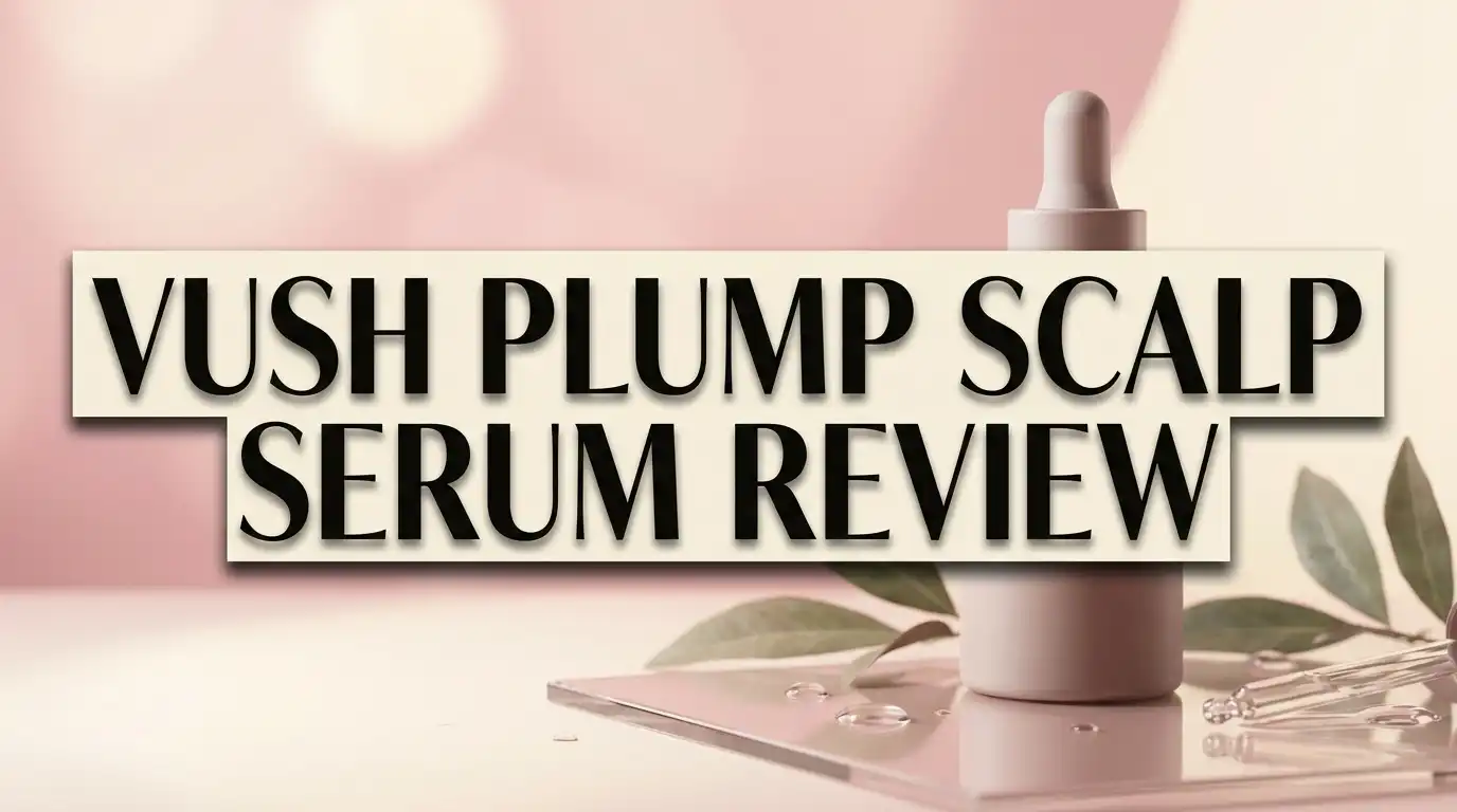 Vush Plump Scalp Serum Review 2026: Is It Worth The Hype?